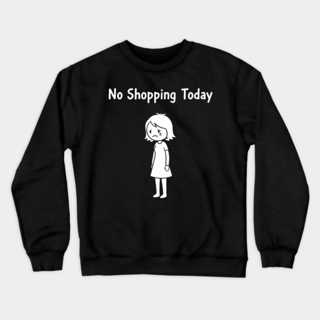No Shopping Today Crewneck Sweatshirt by CreativeSage