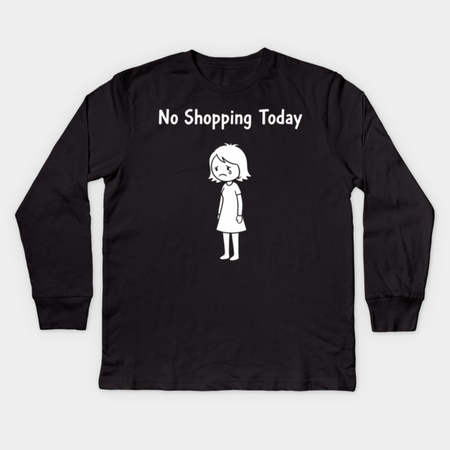 No Shopping Today Kids Long Sleeve T-Shirt by CreativeSage