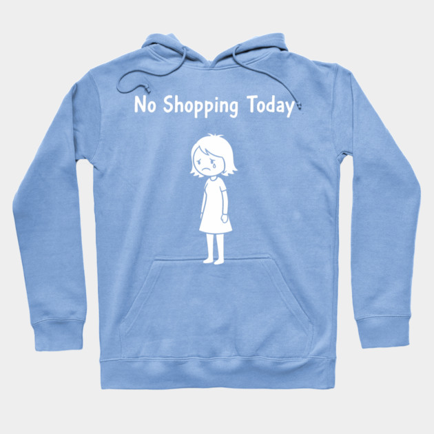 No Shopping Today Hoodie by CreativeSage