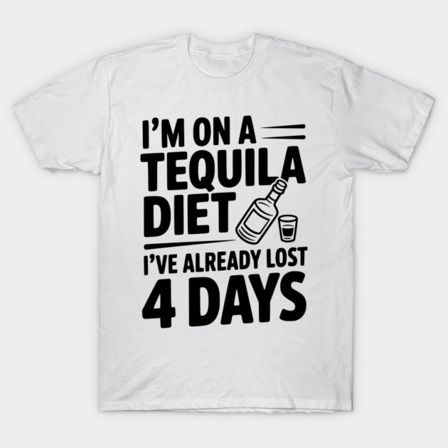 I'm on a Tequila Diet I've Already Lost 4 Days T-Shirt by Frank Ring