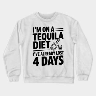 I'm on a Tequila Diet I've Already Lost 4 Days Crewneck Sweatshirt