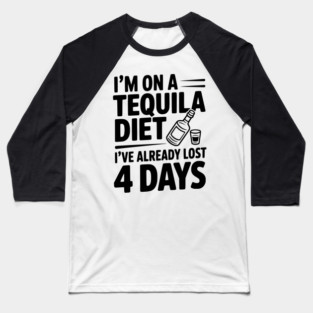 I'm on a Tequila Diet I've Already Lost 4 Days Baseball T-Shirt