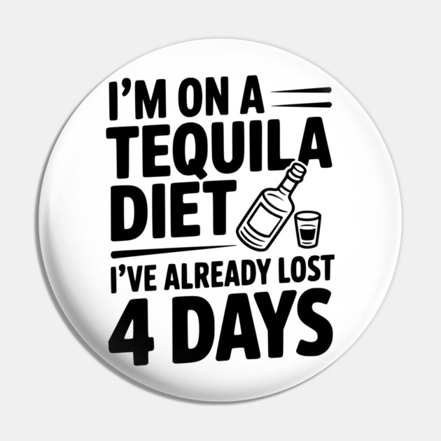 I'm on a Tequila Diet I've Already Lost 4 Days Pin by Frank Ring