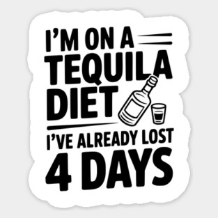 I'm on a Tequila Diet I've Already Lost 4 Days Sticker