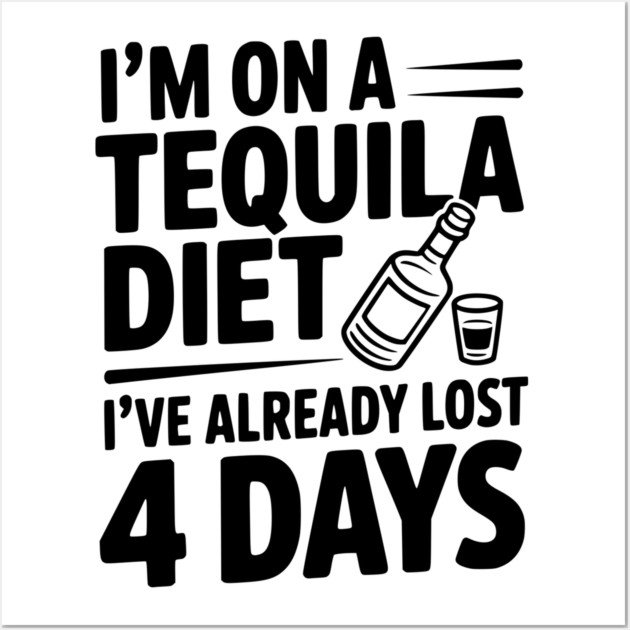 I'm on a Tequila Diet I've Already Lost 4 Days Wall Art by Frank Ring