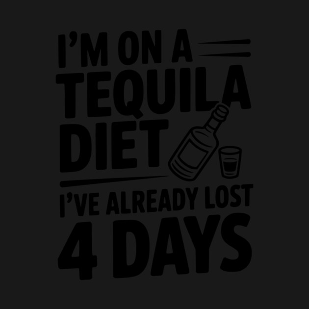I'm on a Tequila Diet I've Already Lost 4 Days by Frank Ring