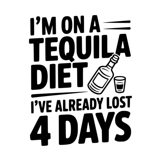 I'm on a Tequila Diet I've Already Lost 4 Days by Frank Ring