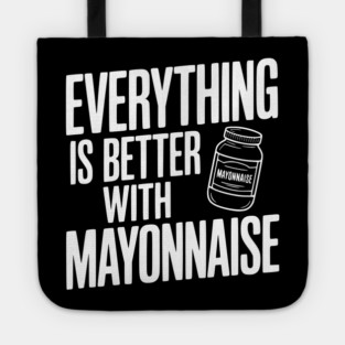 Everything is Better with Mayonnaise Tote