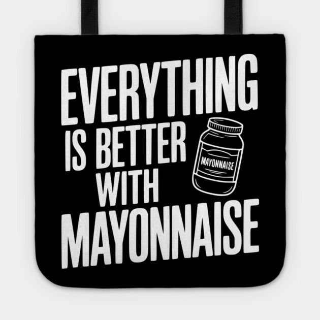 Everything is Better with Mayonnaise Tote by Frank Ring