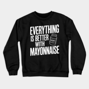 Everything is Better with Mayonnaise Crewneck Sweatshirt