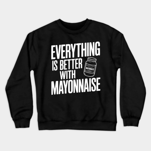 Everything is Better with Mayonnaise Crewneck Sweatshirt by Frank Ring