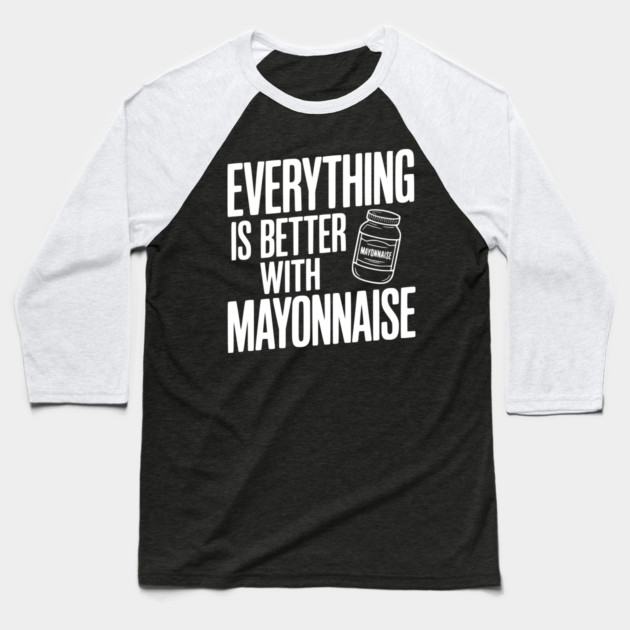 Everything is Better with Mayonnaise Baseball T-Shirt by Frank Ring