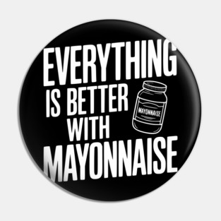 Everything is Better with Mayonnaise Pin