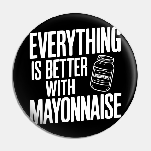 Everything is Better with Mayonnaise Pin by Frank Ring
