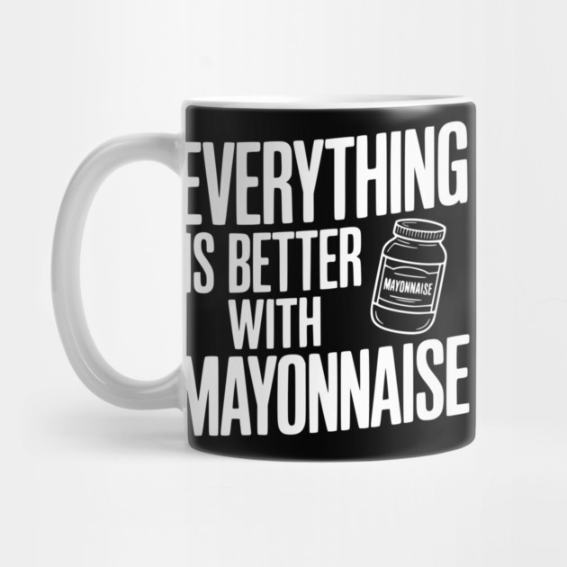 Everything is Better with Mayonnaise by Frank Ring