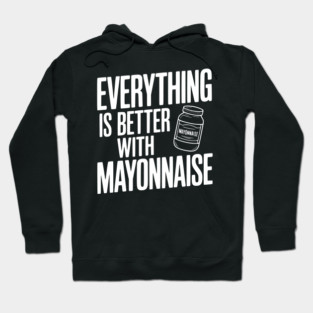 Everything is Better with Mayonnaise Hoodie