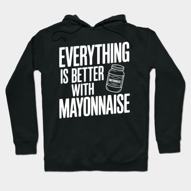 Everything is Better with Mayonnaise Hoodie by Frank Ring