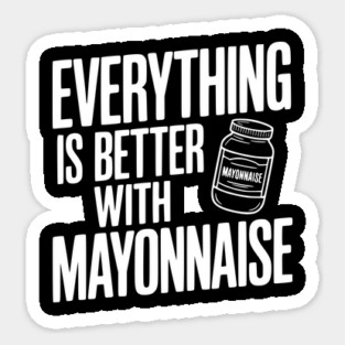 Everything is Better with Mayonnaise Sticker