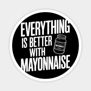 Everything is Better with Mayonnaise Magnet