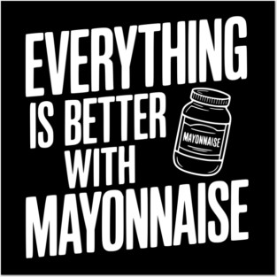 Everything is Better with Mayonnaise Posters and Art