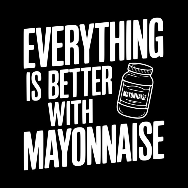 Everything is Better with Mayonnaise by Frank Ring