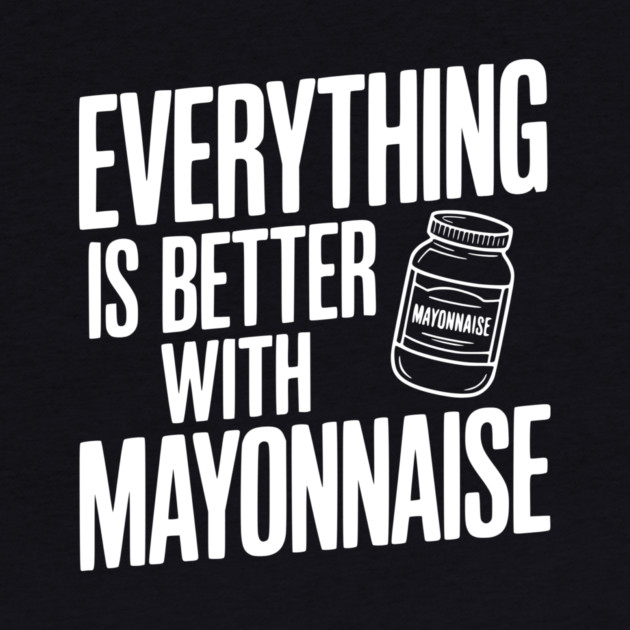 Everything is Better with Mayonnaise by Frank Ring