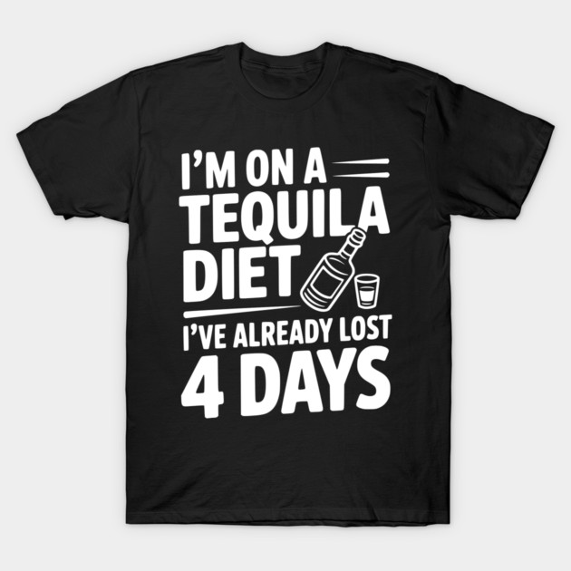 I'm on a Tequila Diet I've Already Lost 4 Days T-Shirt by Frank Ring