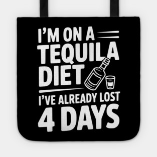 I'm on a Tequila Diet I've Already Lost 4 Days Tote