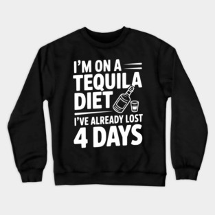 I'm on a Tequila Diet I've Already Lost 4 Days Crewneck Sweatshirt