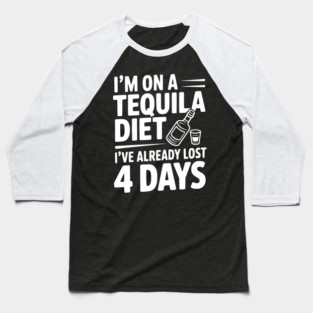 I'm on a Tequila Diet I've Already Lost 4 Days Baseball T-Shirt