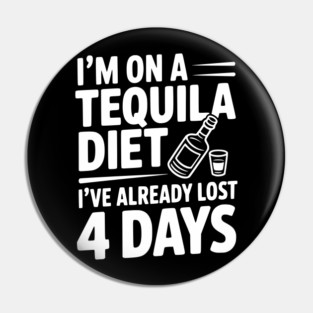 I'm on a Tequila Diet I've Already Lost 4 Days Pin