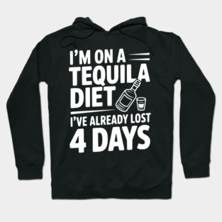 I'm on a Tequila Diet I've Already Lost 4 Days Hoodie