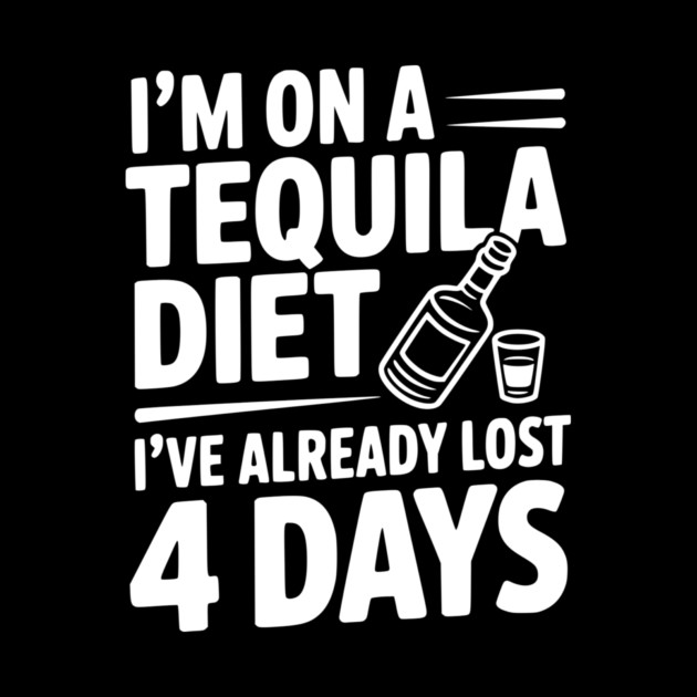 I'm on a Tequila Diet I've Already Lost 4 Days by Frank Ring