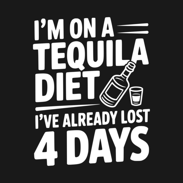 I'm on a Tequila Diet I've Already Lost 4 Days by Frank Ring