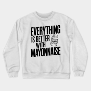 Everything is Better with Mayonnaise Crewneck Sweatshirt