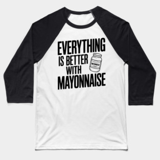 Everything is Better with Mayonnaise Baseball T-Shirt