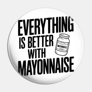 Everything is Better with Mayonnaise Pin