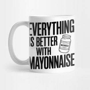 Everything is Better with Mayonnaise Mug