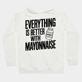 Everything is Better with Mayonnaise Hoodie