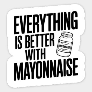 Everything is Better with Mayonnaise Sticker