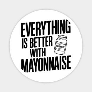 Everything is Better with Mayonnaise Magnet