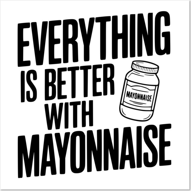 Everything is Better with Mayonnaise Wall Art by Frank Ring