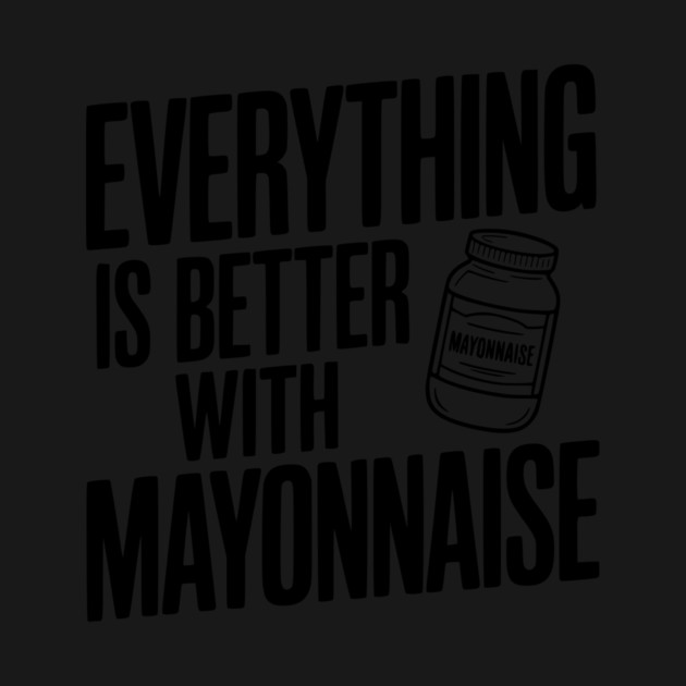 Everything is Better with Mayonnaise by Frank Ring