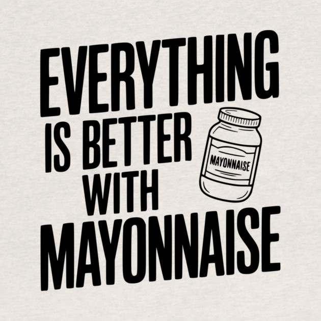 Everything is Better with Mayonnaise by Frank Ring