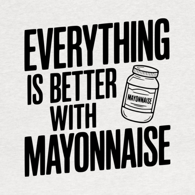 Everything is Better with Mayonnaise by Frank Ring