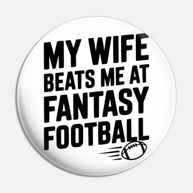 My Wife Beats Me at Fantasy Football Pin by Frank Ring