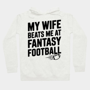 My Wife Beats Me at Fantasy Football Hoodie