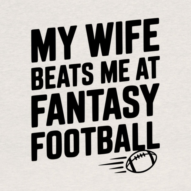 My Wife Beats Me at Fantasy Football by Frank Ring