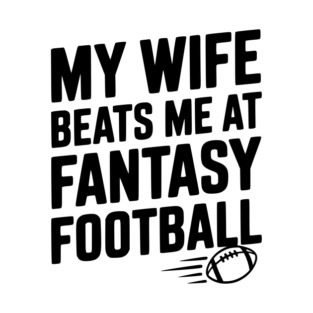 My Wife Beats Me at Fantasy Football T-Shirt