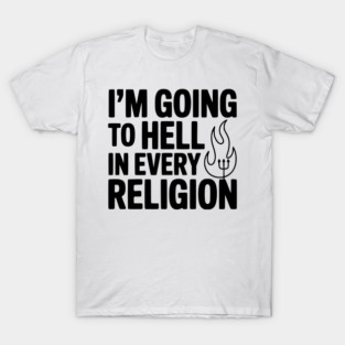 I'm Going to Hell in Every Religion T-Shirt